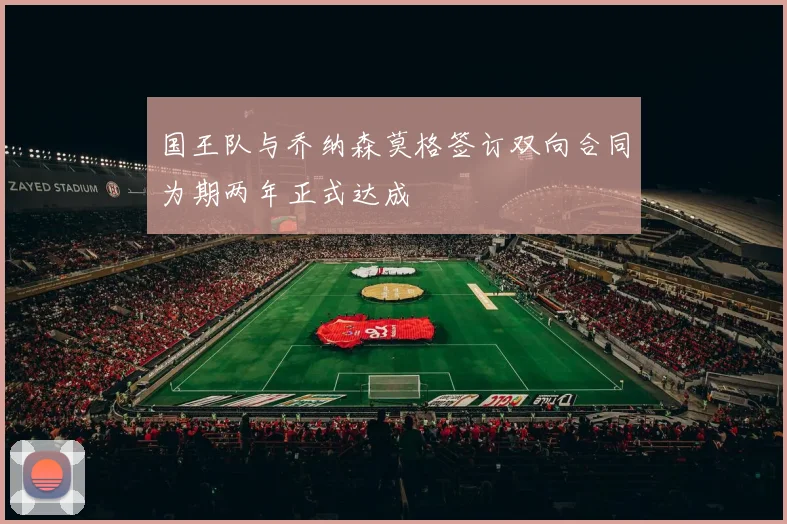 国王队与乔纳森莫格签订双向合同为期两年正式达成
