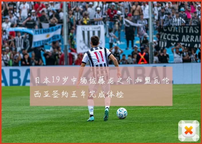 日本19岁中场佐藤龙之介加盟瓦伦西亚签约五年完成体检